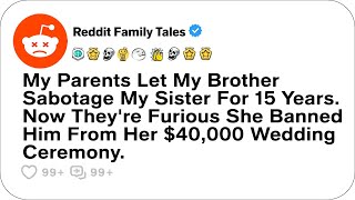 Reddit Family Tales - My Parents Let My Brother Sabotaged My Sister For 15 Years. Now They're...