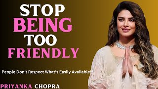 PRIYANKA CHOPRA ___STOP BEING TOO FRIENDLY! People Don’t Respect What’s Easily Available!"