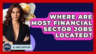 Where Are Most Financial Sector Jobs Located? - All About Capitalism