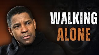WALKING ALONE: Unstoppable and Unbreakable | Motivational Speech Inspired by Denzel W.
