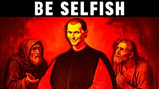 Why Being Selfish is the BEST Thing You can do - Machiavelli
