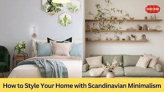How to Style Home with Scandinavian Minimalism | Top Scandinavian Decor Trends for a Minimalist Home