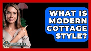 What Is Modern Cottage Style? - Style Your Decor