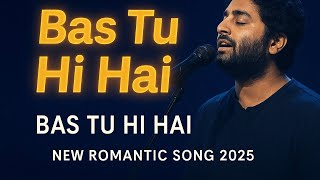 Bas Tu Hi Hai | New Arijit Singh Style Song | Heart Touching Romantic Song 2025