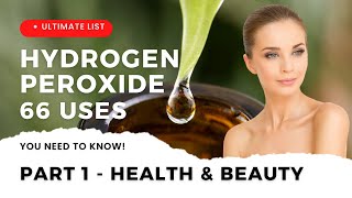 66 Uses of Hydrogen Peroxide that YOU NEVER KNEW -PART 1: Health & Beauty