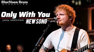 Only With You | Aarzoo Khaan x Ed Sheeran | Official Romantic Song 2025