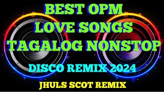 BEST OPM LOVE SONGS TAGALOG NONSTOP 1 ( DISCO REMIX 2024 ) JHULS SCOT REMIX