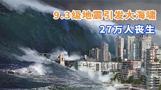 印度洋9 3级大地震引发超级海啸，27万人遇难！纪录片南亚大海啸
