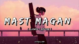 Mast Magan || Slowed And Reverb || Arjit Singh || Lo-fi || Latest Hindi song ||