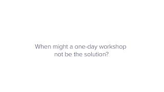 When might a one-day workshop not be the solution?
