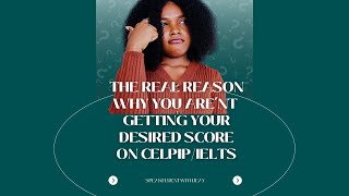 The real reason why you aren’t getting your desired score on Celpip and Ielts.
