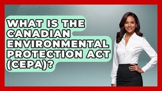 What Is The Canadian Environmental Protection Act (CEPA)? - Canada Explored