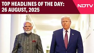 US Tariffs | 50% Tariffs To Hit India Soon | Top Headlines Of The Day: 26 August, 2025