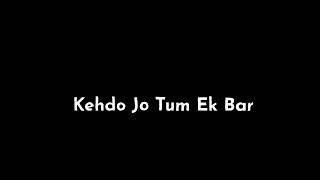 Kehdo jo Tum Ek Bar 😊💔👍 | lyrics | lyrics video| black screen song|