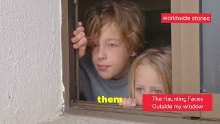 The Haunting Faces Outside My Window