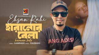 Haranor Bela | হারানোর বেলা | Ehsan Rahi | New Bangla Song 2024 | Samdani | Yazdani