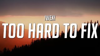 !WEX! - Too Hard to Fix (Lyrics)