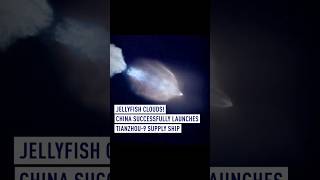 Jellyfish clouds! China successfully launches Tianzhou-9 supply ship