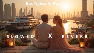 SLOWED & REVERB Song ✨Bas Tujhse Hi Pyar 💖 Bollywood Romantic Original New 2025 Chill Vibes