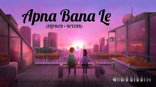 Apna Bana Le - Lofi (Slowed + Reverb) | Arijit Singh, Sachin-Jigar