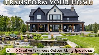 Transform Your Home: 10 Creative Farmhouse Outdoor Living Space Ideas You’ll Love