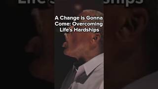A Change is Gonna Come: Overcoming Life’s Hardships