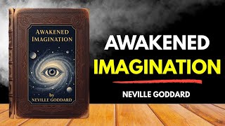 Awakened Imagination by Neville Goddard — How to Manifest Your Reality with the Power of Your Mind