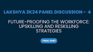 Lakshya 2k24 Panel Discussion 4 |Future-Proofing the Workforce: Upskilling and Reskilling Strategies