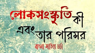 লোকসংস্কৃতি সম্পর্কে প্রাথমিক ধারণা (১ম পর্ব) | লোকসংস্কৃতি কী এবং তার পরিসর