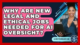 Why Are New Legal And Ethical Jobs Needed For AI Oversight? - AI and Technology Law