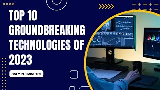 Top 20 Groundbreaking Technologies of 2023 - The Future is Now!