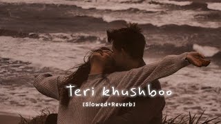 Teri khushboo ( Slowed + Reverb)  | Sad Slowed and reverb songs Hindi | #lofisong #sadsongs