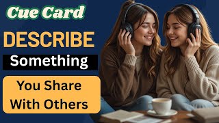 IELTS Speaking Cue Card | Describe Something That You Share with Others | Follow-up Questions