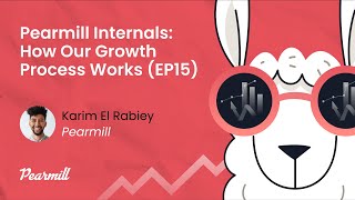 Pearmill Internals: How Our Growth Process Works w/ Karim El Rabiey (EP15)