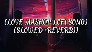 LOVE MASHUP LOFI SONGS (SLOWED +REVERB) || ARIJIT SINGH [25 MINUTES LOFI SONGS ] HINDI LOVE SONGS.