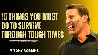 10 Things You Must Do to Survive Through Tough Times | Tony Robbins