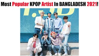 Most Popular KPOP Artist In BANGLADESH Throughout 2021!