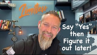 Say YES and figure it out later