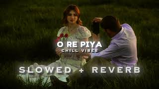 O Re Piya | Slowed + Reverb | @chillvibes-e1x