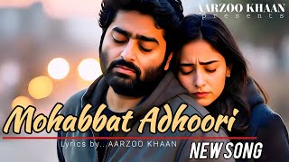 Mohabbat Adhoori | Heart Touching Sad Song | Aarzoo Khaan | Arijit Singh New Song 2025
