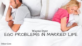 Wayner Dyer: Ego Problems in Married Life ( Wayne Dyer Relationship )