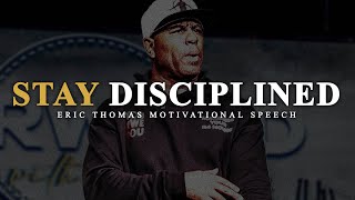 STAY DISCIPLINED | ERIC THOMAS