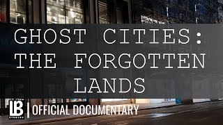 GHOST CITIES: The Forgotten Lands | OFFICIAL DOCUMENTARY | LB Studios ORIGINAL