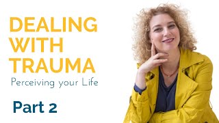 Dealing with Trauma: Perceiving your Life