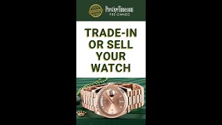 How to Sell or Trade-In Your Pre-owned Luxury Watch