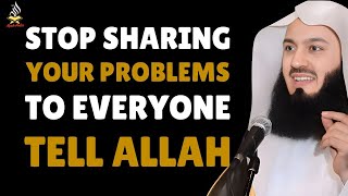 Stop Telling Everyone Your Problems, Tell Allah Instead | Islamic Motivation | Mufti Menk