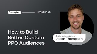 How to Build Better Custom PPC Audiences - Curaytor Livestream