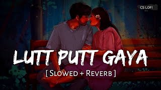 Lutt Putt Gaya (Slowed + Reverb) | Pritam, Arijit Singh | Dunki | CS LOFI | Bollywood love song