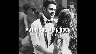 Main Ishq Mein Hoon - Manan Bhardwaj [Slowed+Reverbed] -Radhe Shyam | Prabhas | Pooja Hegde | sLow 🎵