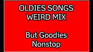 OLDIES SONGS WEIRD MIX BUT GOODIES, NONSTOP